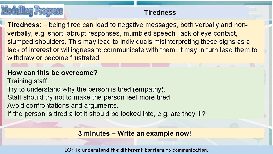 Tiredness: – being tired can lead to negative messages, both verbally and nonverbally, e.