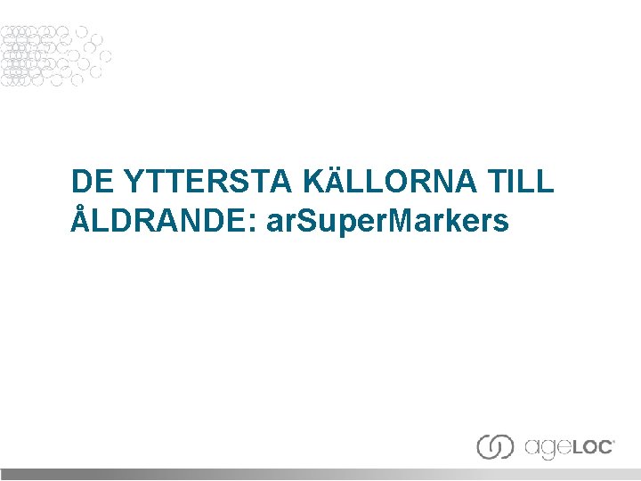 DE YTTERSTA KÄLLORNA TILL ÅLDRANDE: ar. Super. Markers 