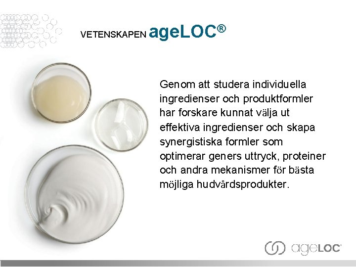 VETENSKAPEN age. LOC® Genom att studera individuella ingredienser och produktformler har forskare kunnat välja