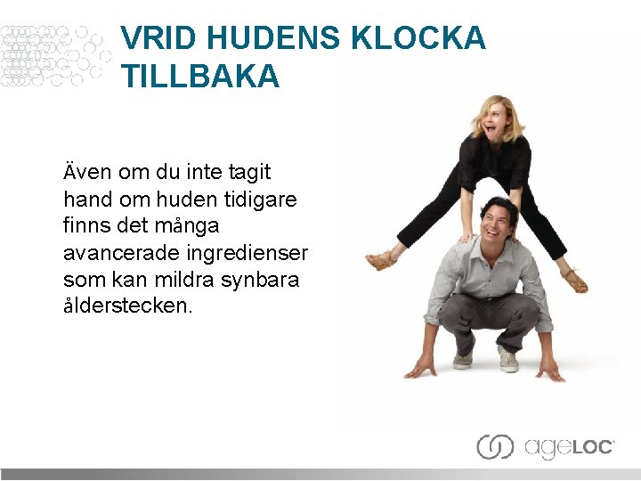 VRID HUDENS KLOCKA TILLBAKA Även om du inte tagit hand om huden tidigare finns