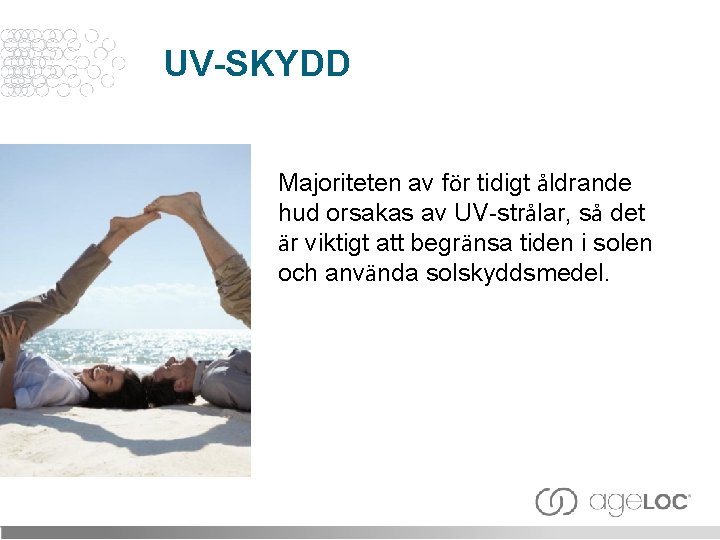 UV-SKYDD Majoriteten av för tidigt åldrande hud orsakas av UV-strålar, så det är viktigt