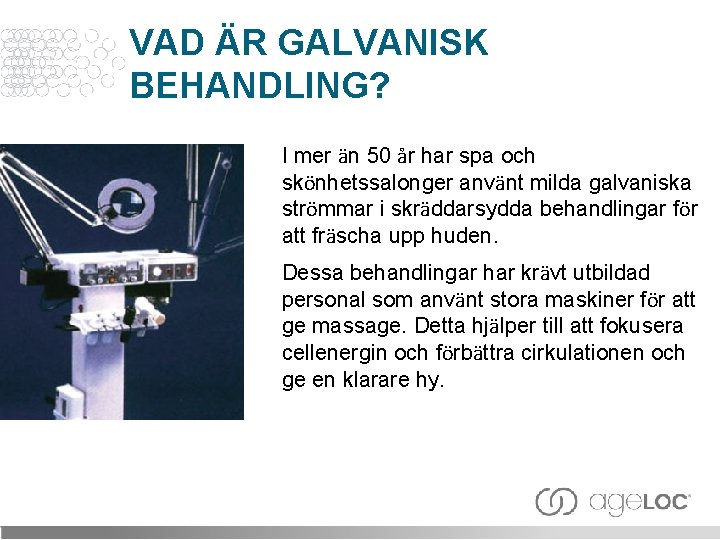 VAD ÄR GALVANISK BEHANDLING? I mer än 50 år har spa och skönhetssalonger använt