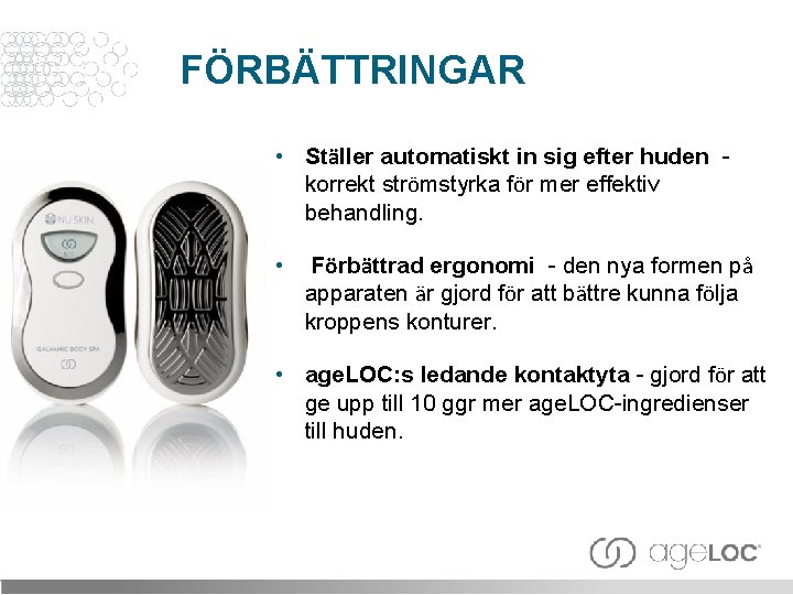 FÖRBÄTTRINGAR • Ställer automatiskt in sig efter huden korrekt strömstyrka för mer effektiv behandling.