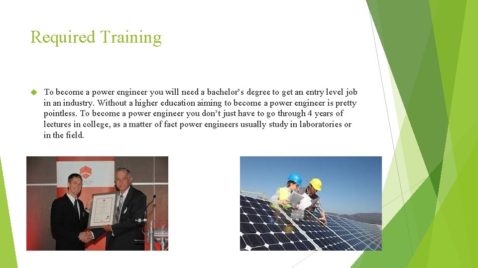 Required Training To become a power engineer you will need a bachelor’s degree to