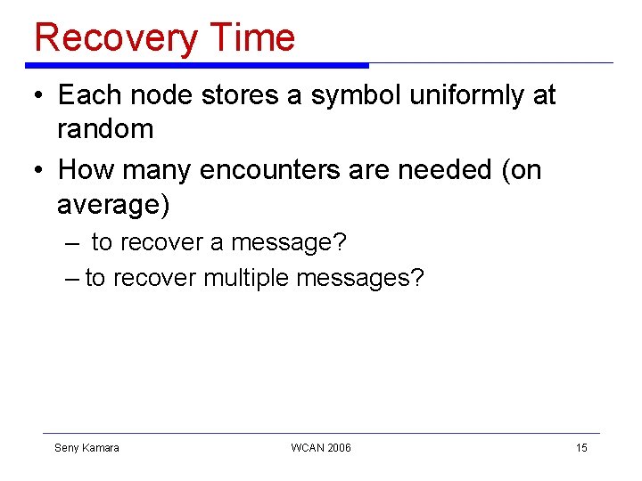 Recovery Time • Each node stores a symbol uniformly at random • How many Recovery Time • Each node stores a symbol uniformly at random • How many
