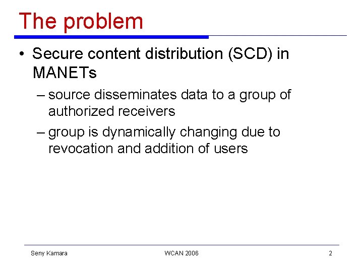 The problem • Secure content distribution (SCD) in MANETs – source disseminates data to The problem • Secure content distribution (SCD) in MANETs – source disseminates data to