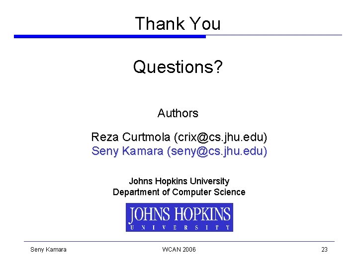 Thank You Questions? Authors Reza Curtmola (crix@cs. jhu. edu) Seny Kamara (seny@cs. jhu. edu) Thank You Questions? Authors Reza Curtmola (crix@cs. jhu. edu) Seny Kamara (seny@cs. jhu. edu)