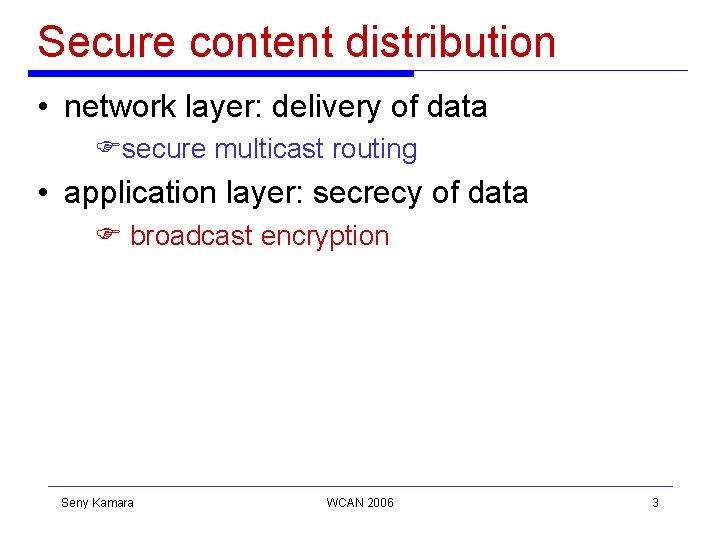 Secure content distribution • network layer: delivery of data secure multicast routing • application Secure content distribution • network layer: delivery of data secure multicast routing • application