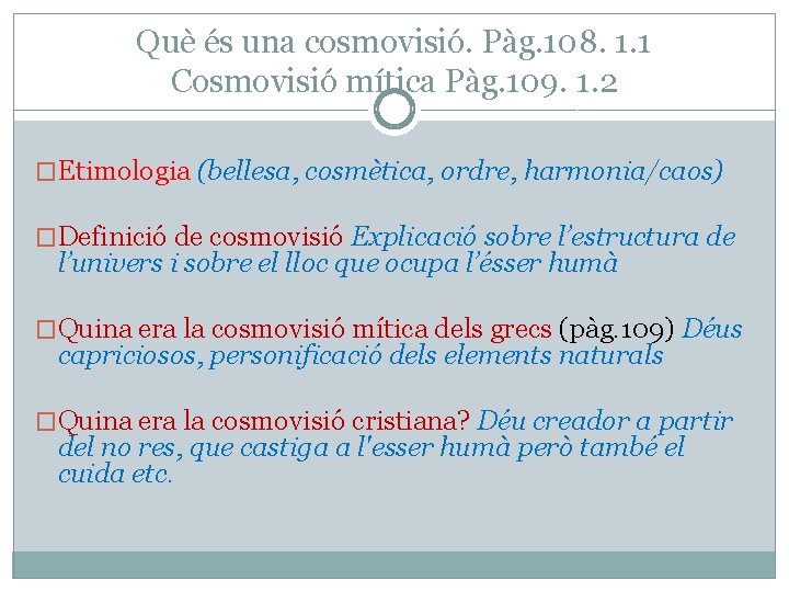 Què és una cosmovisió. Pàg. 108. 1. 1 Cosmovisió mítica Pàg. 109. 1. 2