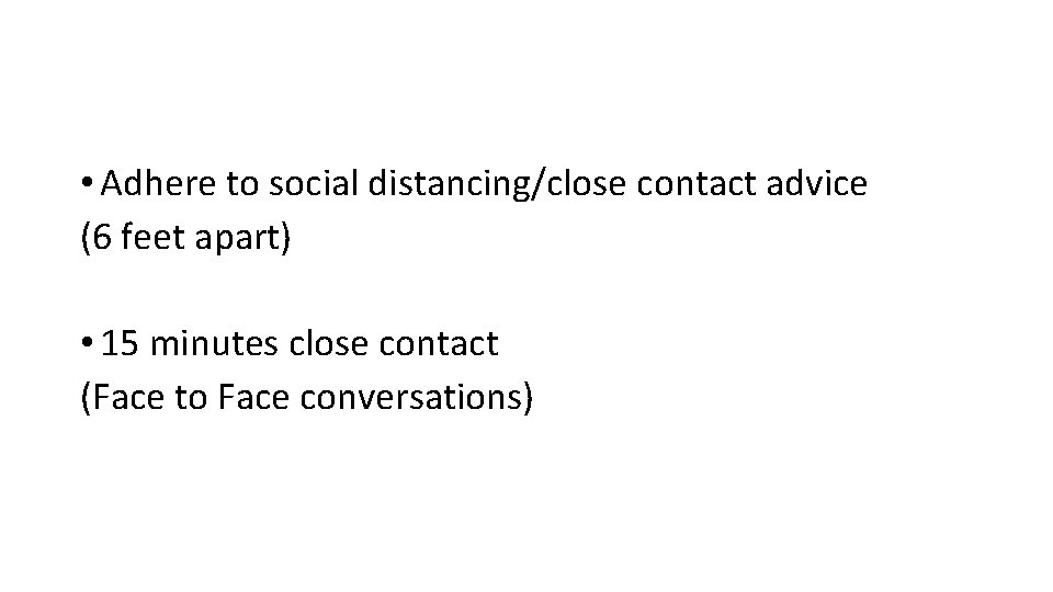  • Adhere to social distancing/close contact advice (6 feet apart) • 15 minutes