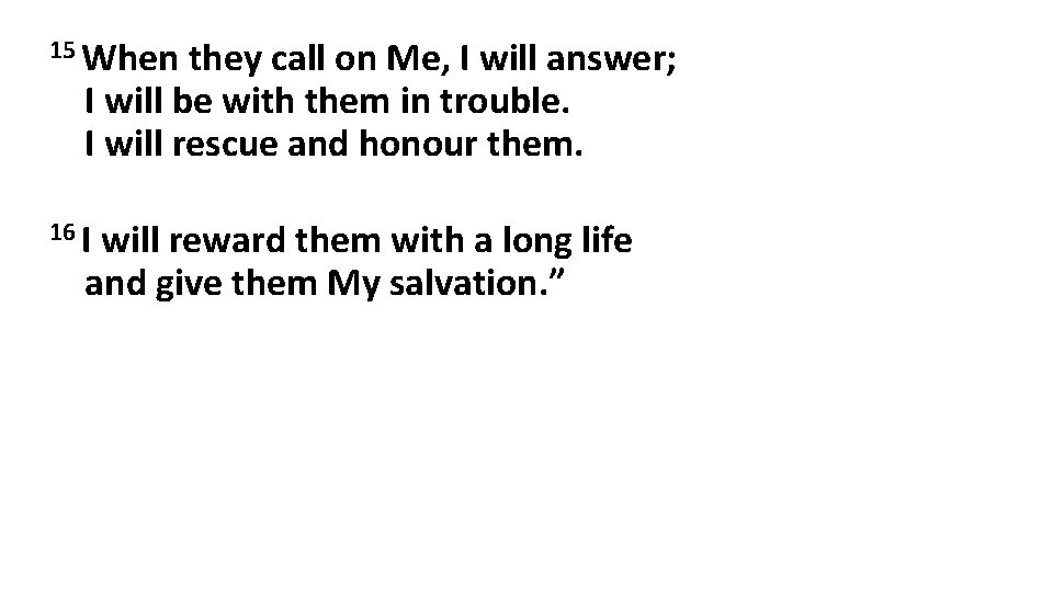 15 When they call on Me, I will answer; I will be with them