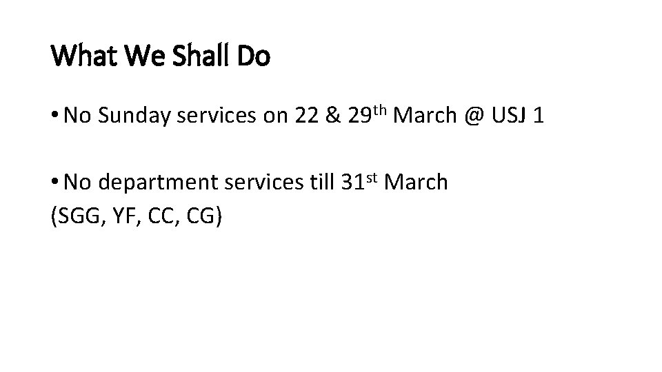 What We Shall Do • No Sunday services on 22 & 29 th March