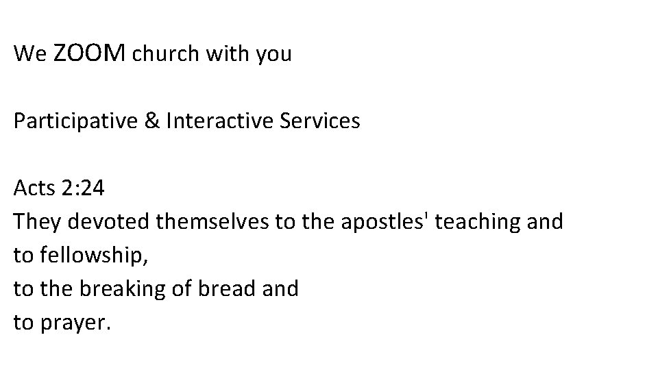 We ZOOM church with you Participative & Interactive Services Acts 2: 24 They devoted