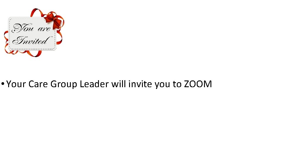  • Your Care Group Leader will invite you to ZOOM 