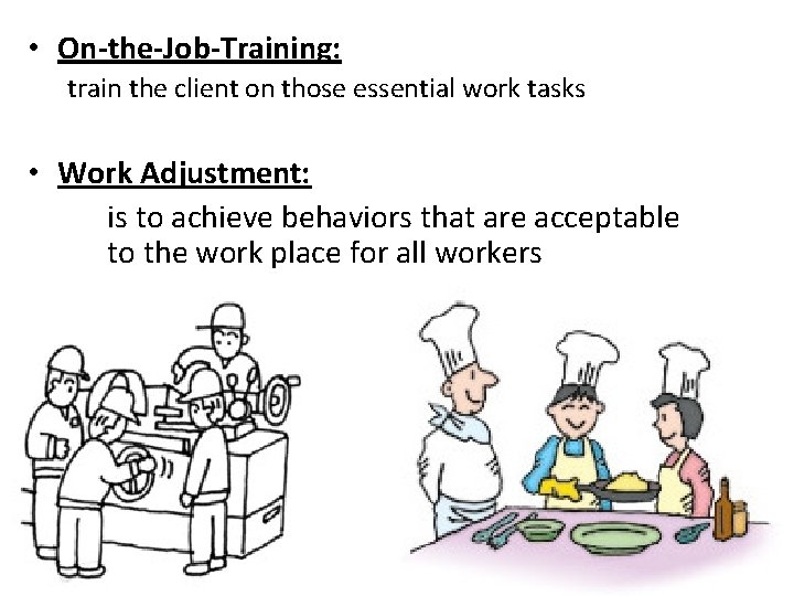  • On-the-Job-Training: train the client on those essential work tasks • Work Adjustment: