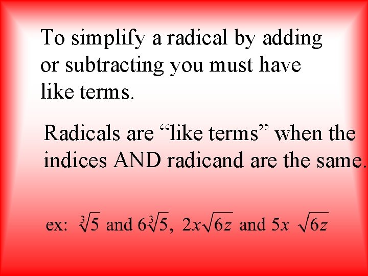 To simplify a radical by adding or subtracting you must have like terms. Radicals