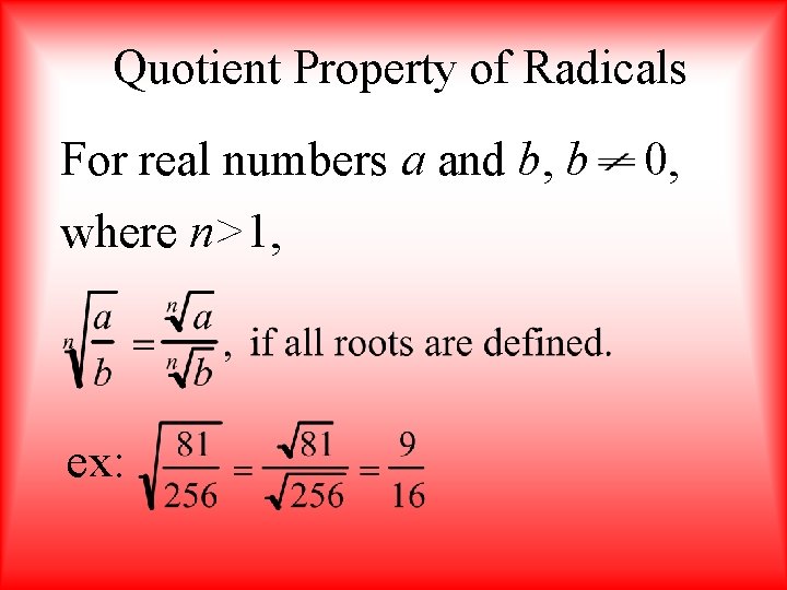 Quotient Property of Radicals For real numbers a and b, b where n>1, ex: