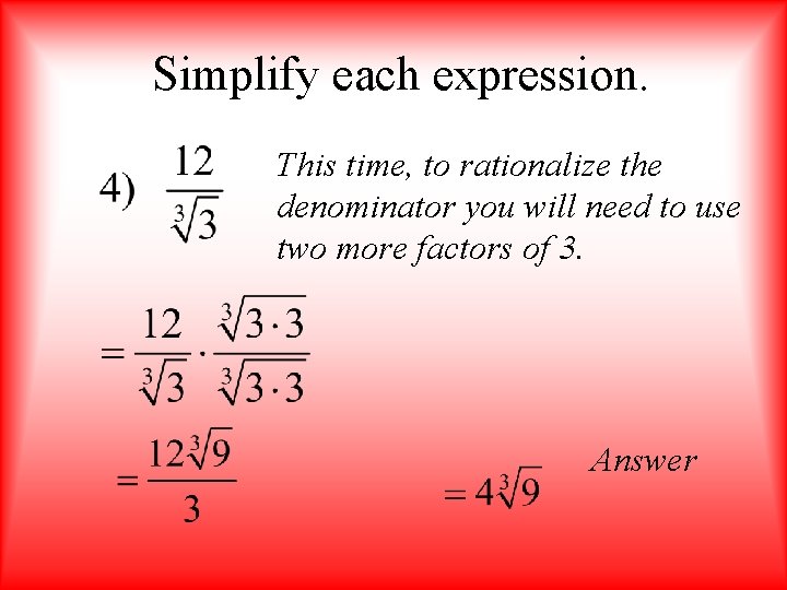 Simplify each expression. This time, to rationalize the denominator you will need to use