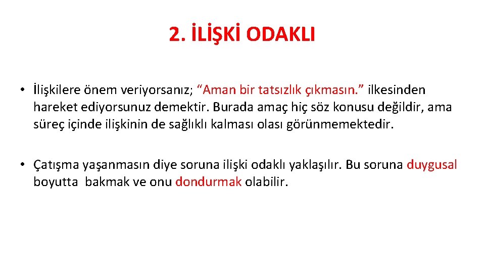 2. İLİŞKİ ODAKLI • İlişkilere önem veriyorsanız; “Aman bir tatsızlık çıkmasın. ” ilkesinden hareket