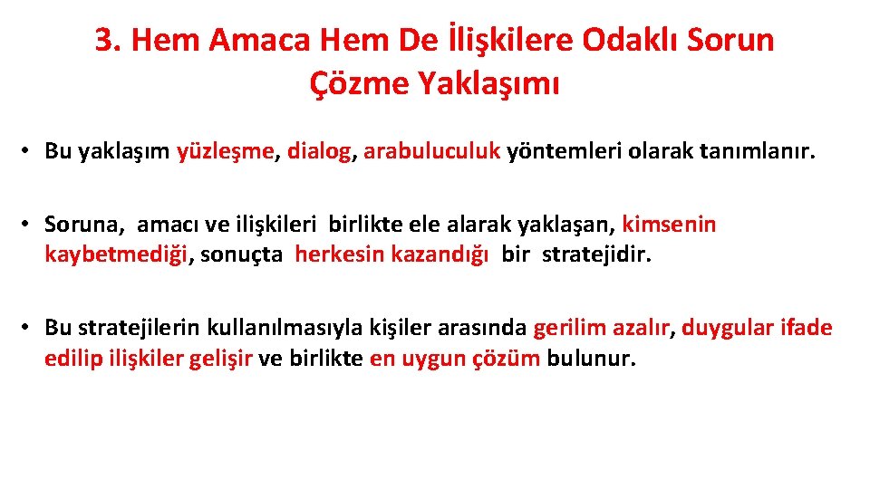 3. Hem Amaca Hem De İlişkilere Odaklı Sorun Çözme Yaklaşımı • Bu yaklaşım yüzleşme,