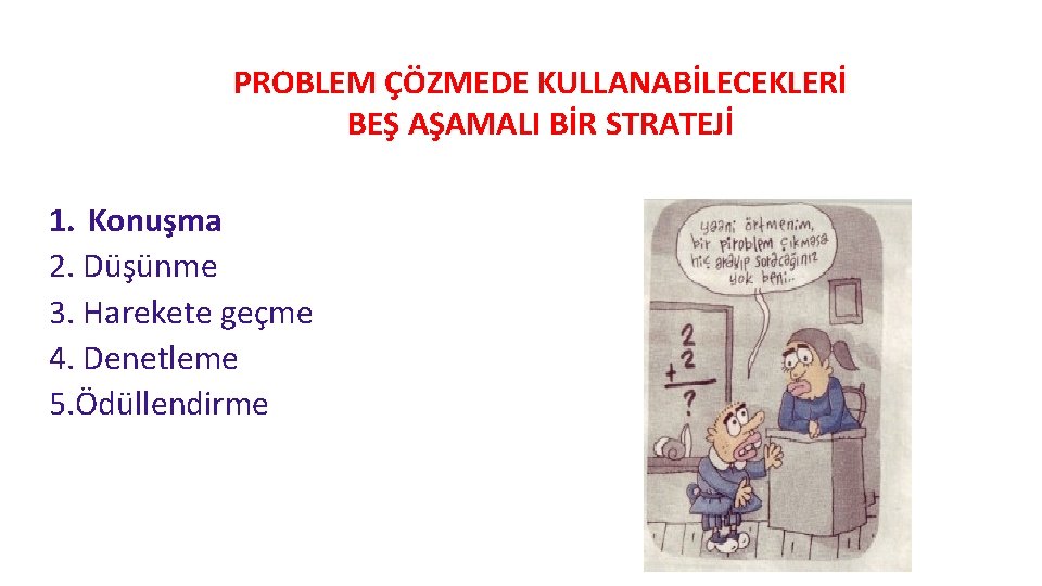 PROBLEM ÇÖZMEDE KULLANABİLECEKLERİ BEŞ AŞAMALI BİR STRATEJİ 1. Konuşma 2. Düşünme 3. Harekete geçme