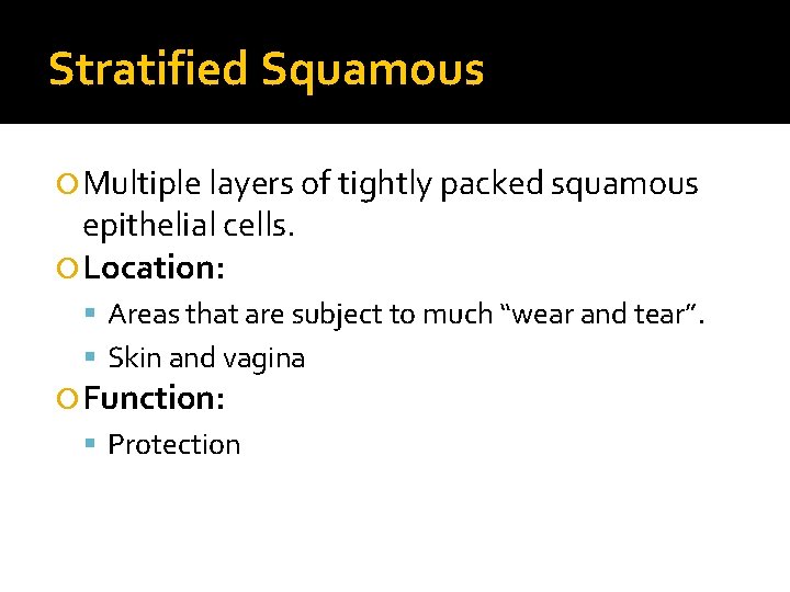 Stratified Squamous Multiple layers of tightly packed squamous epithelial cells. Location: Areas that are