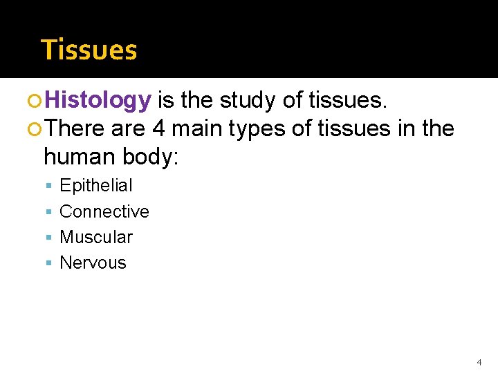 Tissues Histology is the study of tissues. There are 4 main types of tissues