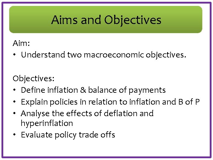 Aims and Objectives Aim: • Understand two macroeconomic objectives. Objectives: • Define inflation &