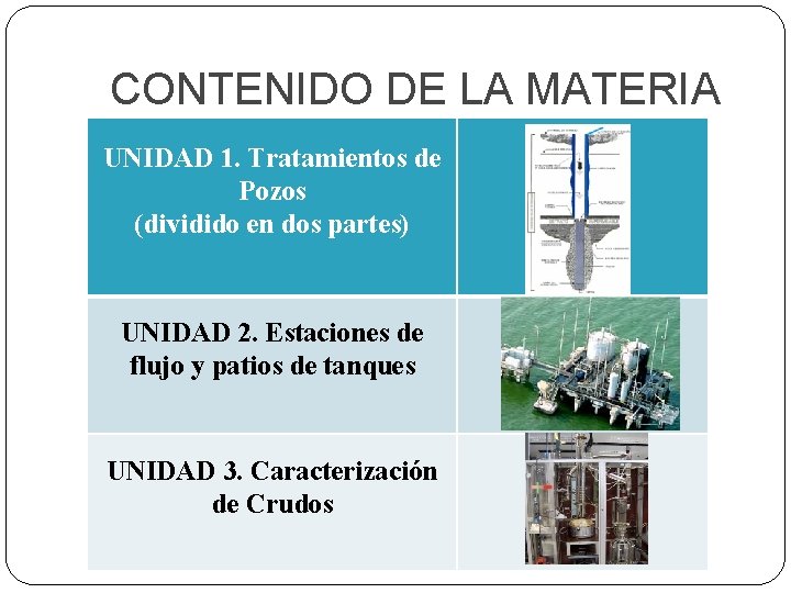 CONTENIDO DE LA MATERIA UNIDAD 1. Tratamientos de Pozos (dividido en dos partes) UNIDAD