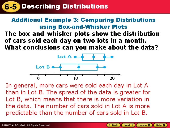 6 -5 Describing Distributions Additional Example 3: Comparing Distributions using Box-and-Whisker Plots The box-and-whisker 6 -5 Describing Distributions Additional Example 3: Comparing Distributions using Box-and-Whisker Plots The box-and-whisker