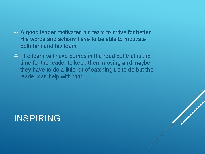  A good leader motivates his team to strive for better. His words and