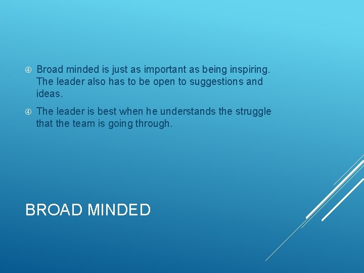  Broad minded is just as important as being inspiring. The leader also has