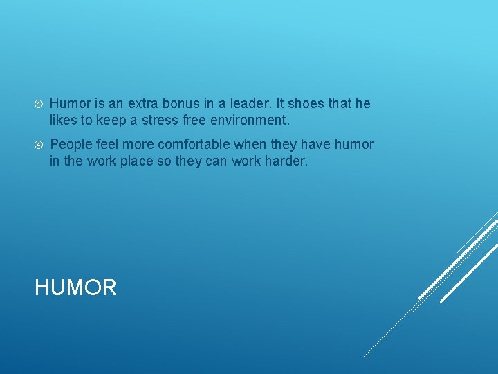  Humor is an extra bonus in a leader. It shoes that he likes