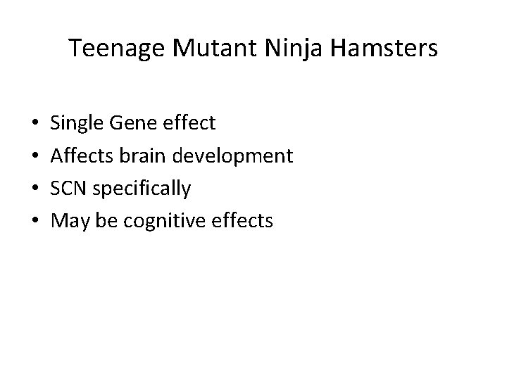 Teenage Mutant Ninja Hamsters • • Single Gene effect Affects brain development SCN specifically