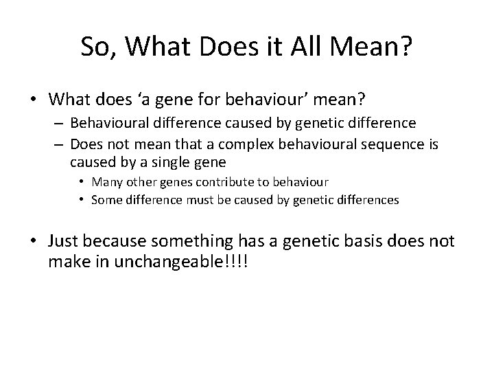 So, What Does it All Mean? • What does ‘a gene for behaviour’ mean?