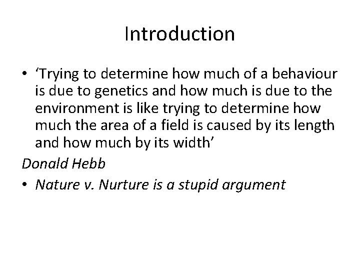 Introduction • ‘Trying to determine how much of a behaviour is due to genetics