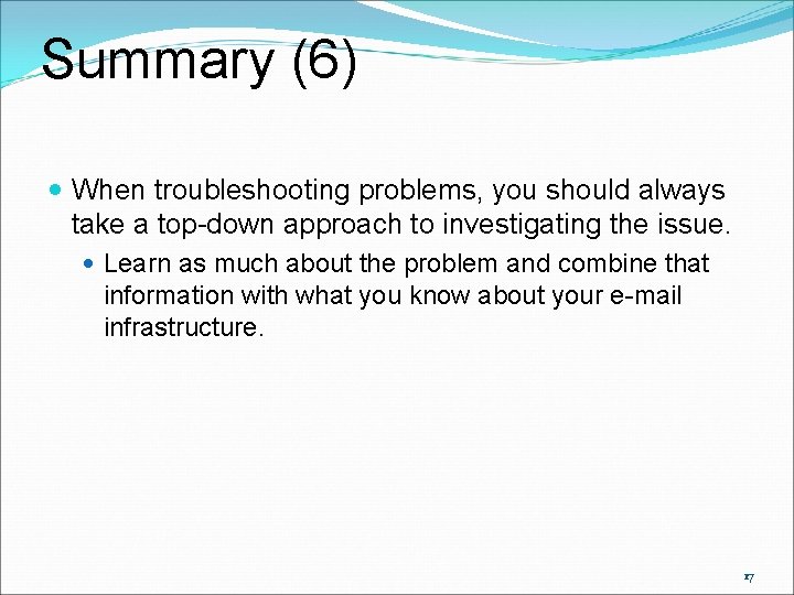 Summary (6) When troubleshooting problems, you should always take a top-down approach to investigating