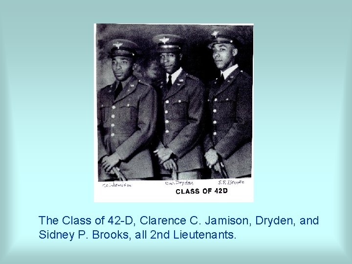 The Class of 42 -D, Clarence C. Jamison, Dryden, and Sidney P. Brooks, all