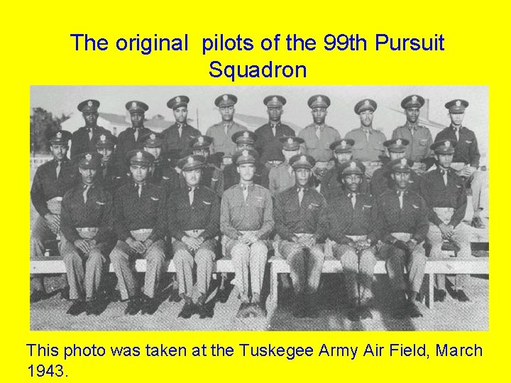 The original pilots of the 99 th Pursuit Squadron This photo was taken at