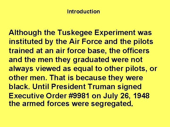 Introduction Although the Tuskegee Experiment was instituted by the Air Force and the pilots