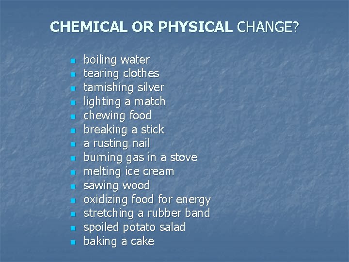 CHEMICAL OR PHYSICAL CHANGE? n n n n boiling water tearing clothes tarnishing silver