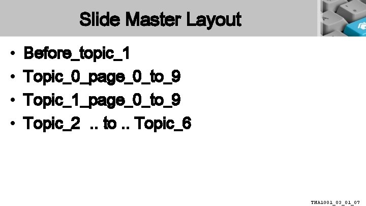 Slide Master Layout • • Before_topic_1 Topic_0_page_0_to_9 Topic_1_page_0_to_9 Topic_2. . to. . Topic_6 THA