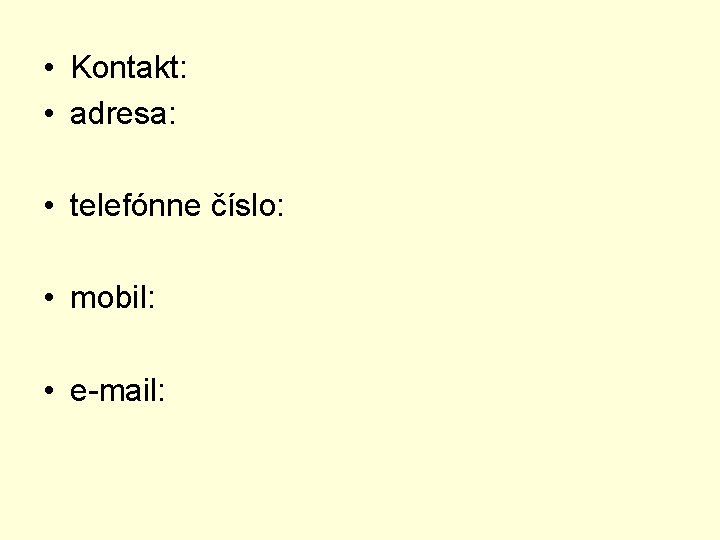  • Kontakt: • adresa: • telefónne číslo: • mobil: • e-mail: 