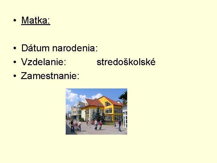  • Matka: • Dátum narodenia: • Vzdelanie: stredoškolské • Zamestnanie: 