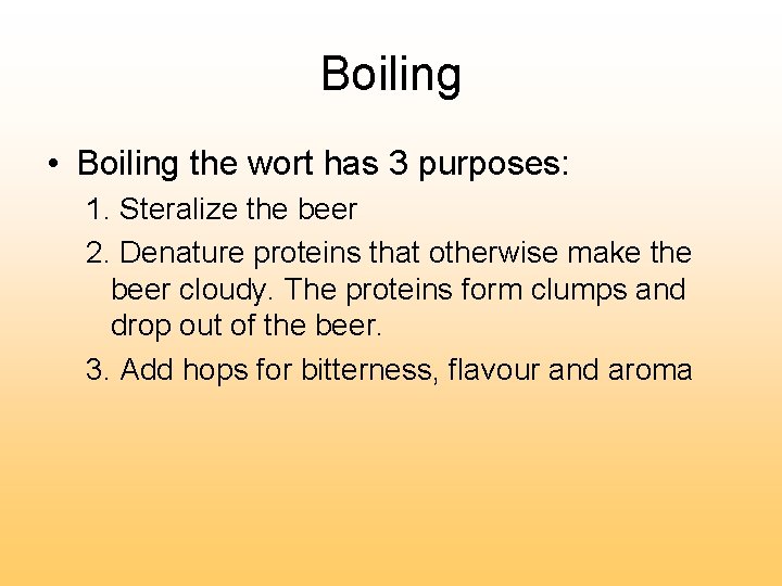 Boiling • Boiling the wort has 3 purposes: 1. Steralize the beer 2. Denature