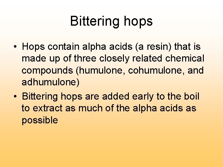 Bittering hops • Hops contain alpha acids (a resin) that is made up of