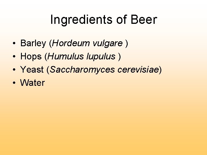 Ingredients of Beer • • Barley (Hordeum vulgare ) Hops (Humulus lupulus ) Yeast