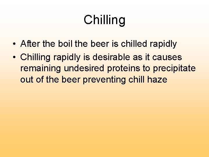 Chilling • After the boil the beer is chilled rapidly • Chilling rapidly is