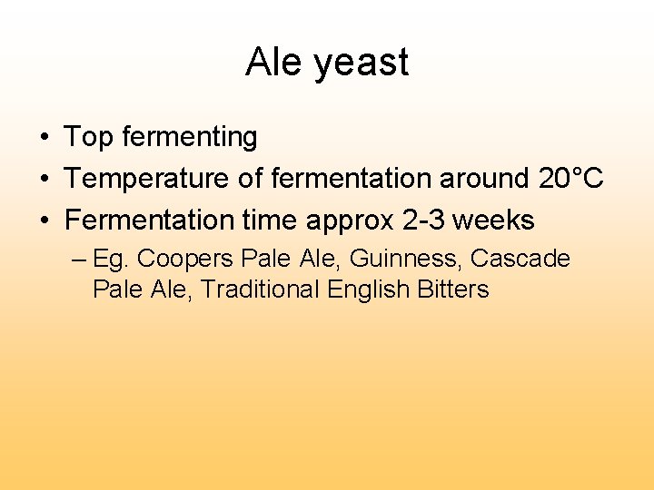 Ale yeast • Top fermenting • Temperature of fermentation around 20°C • Fermentation time