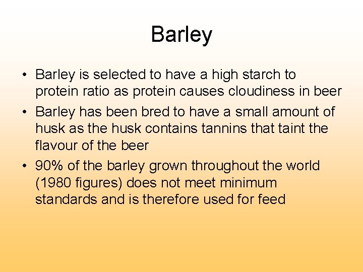 Barley • Barley is selected to have a high starch to protein ratio as
